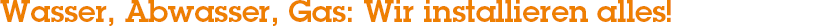 Sanitär – Wasser, Abwasser, Gas: Wir installieren alles!