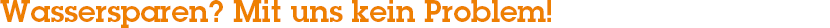 Sanitär – Installation – Wassersparen? Mit uns kein Problem!